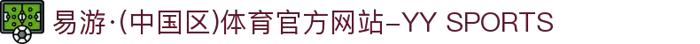 易游·(中国区)体育官方网站-YY SPORTS
